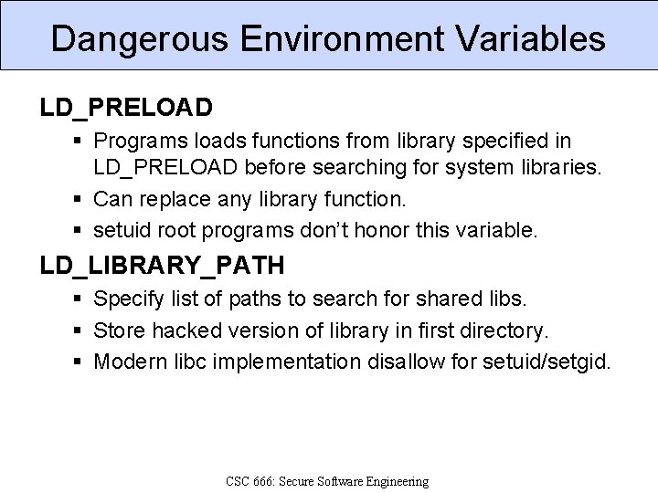 Dangerous Environment Variables LD_PRELOAD § Programs loads functions from library specified in LD_PRELOAD before