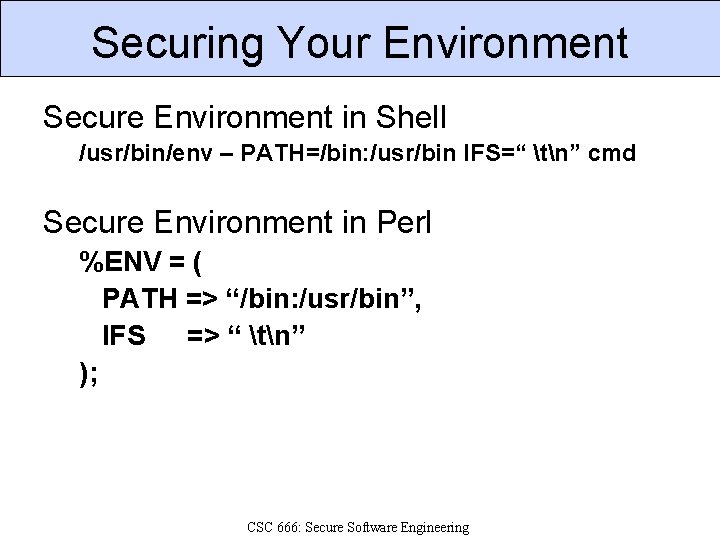 Securing Your Environment Secure Environment in Shell /usr/bin/env – PATH=/bin: /usr/bin IFS=“ tn” cmd