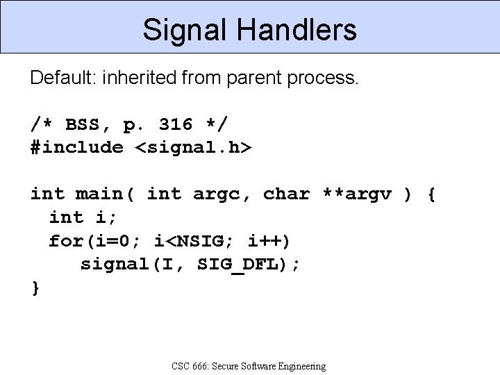Signal Handlers Default: inherited from parent process. /* BSS, p. 316 */ #include <signal.