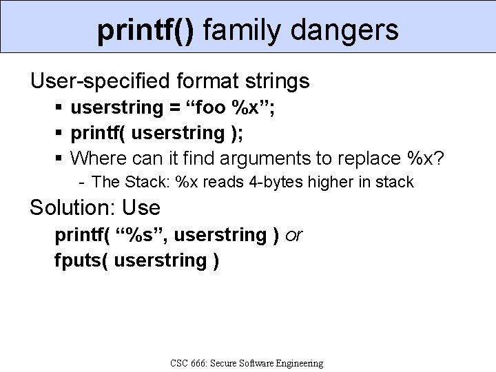 printf() family dangers User-specified format strings § userstring = “foo %x”; § printf( userstring