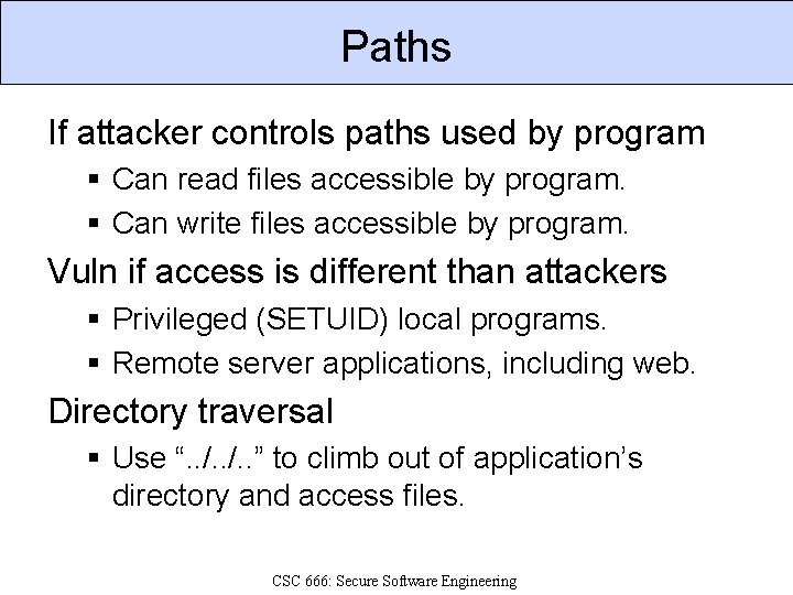 Paths If attacker controls paths used by program § Can read files accessible by