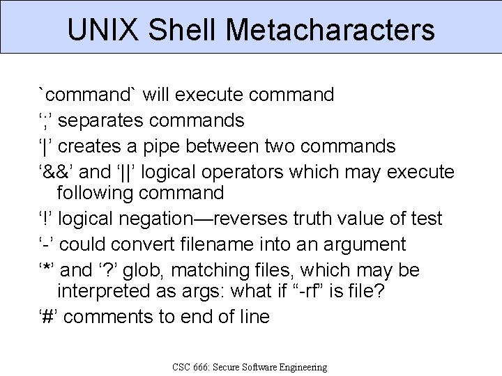 UNIX Shell Metacharacters `command` will execute command ‘; ’ separates commands ‘|’ creates a