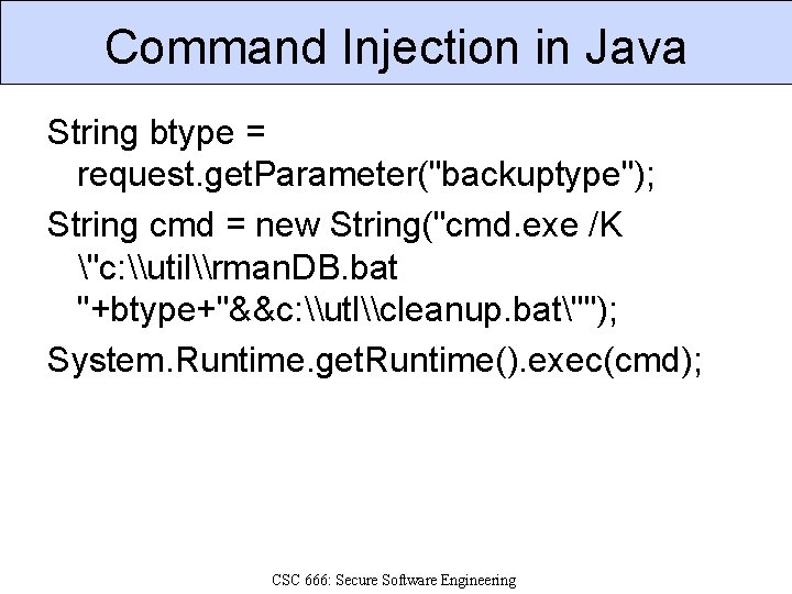 Command Injection in Java String btype = request. get. Parameter("backuptype"); String cmd = new