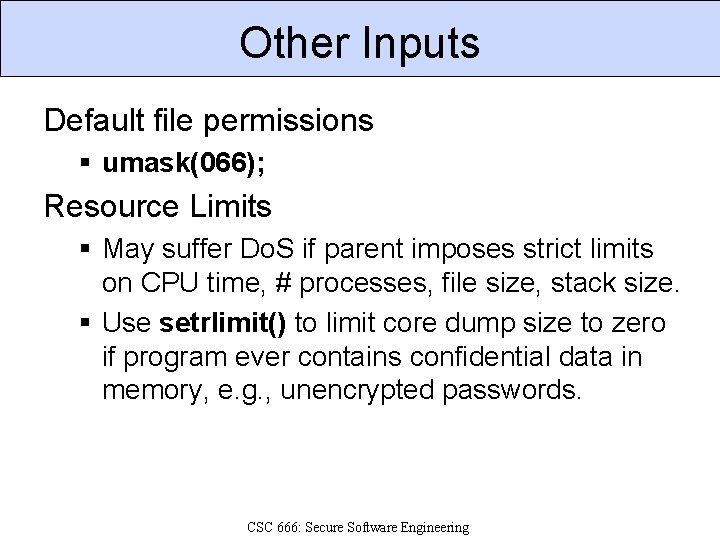 Other Inputs Default file permissions § umask(066); Resource Limits § May suffer Do. S