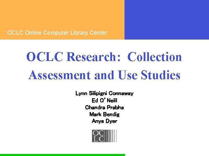 OCLC Online Computer Library Center OCLC Research: Collection Assessment and Use Studies Lynn Silipigni