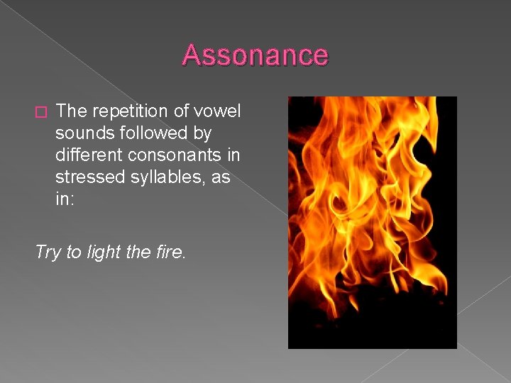 Assonance � The repetition of vowel sounds followed by different consonants in stressed syllables,