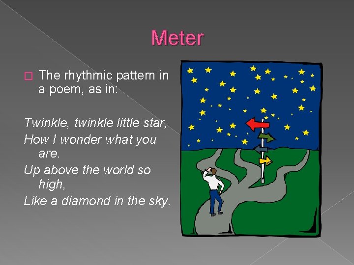 Meter � The rhythmic pattern in a poem, as in: Twinkle, twinkle little star,