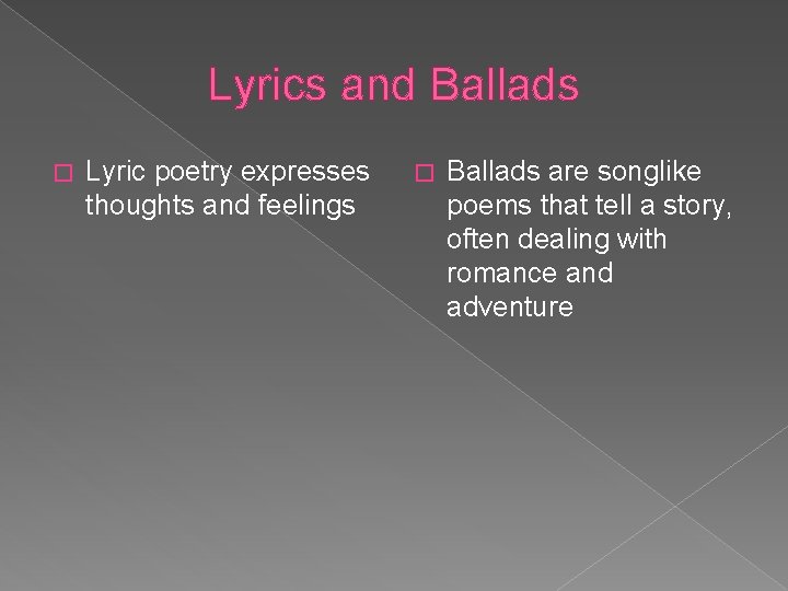 Lyrics and Ballads � Lyric poetry expresses thoughts and feelings � Ballads are songlike