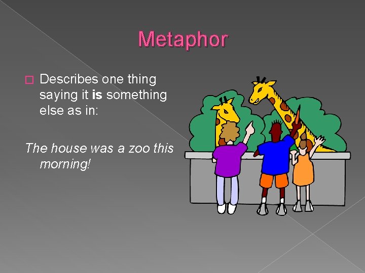 Metaphor � Describes one thing saying it is something else as in: The house