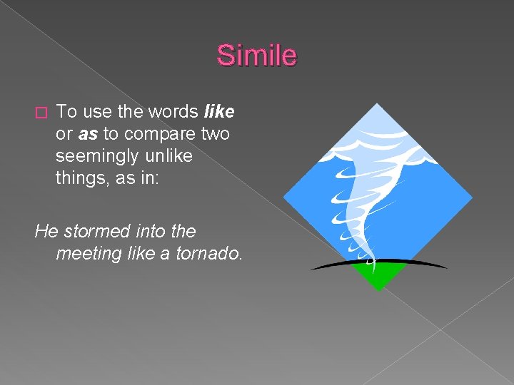 Simile � To use the words like or as to compare two seemingly unlike
