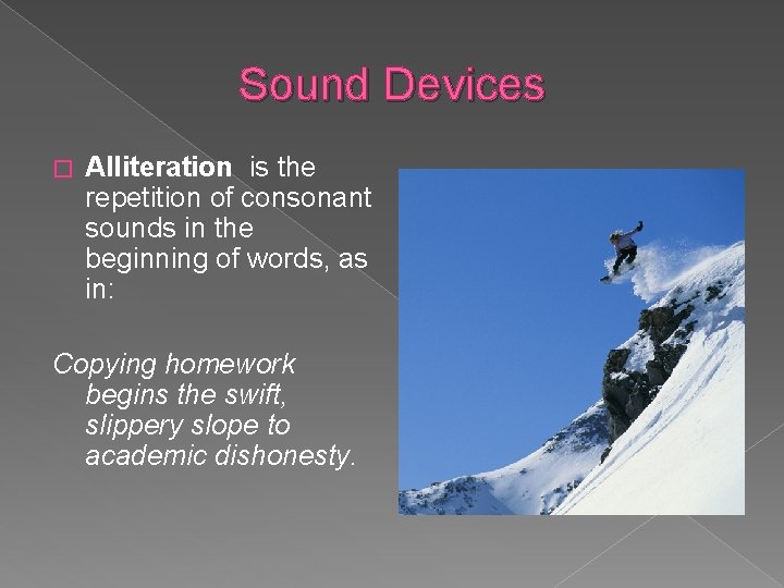 Sound Devices � Alliteration is the repetition of consonant sounds in the beginning of