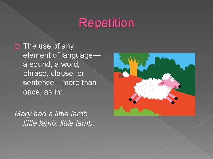 Repetition � The use of any element of language— a sound, a word, phrase,