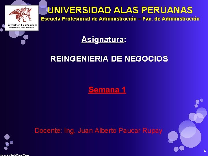 UNIVERSIDAD ALAS PERUANAS Escuela Profesional de Administración – Fac. de Administración Asignatura: REINGENIERIA DE