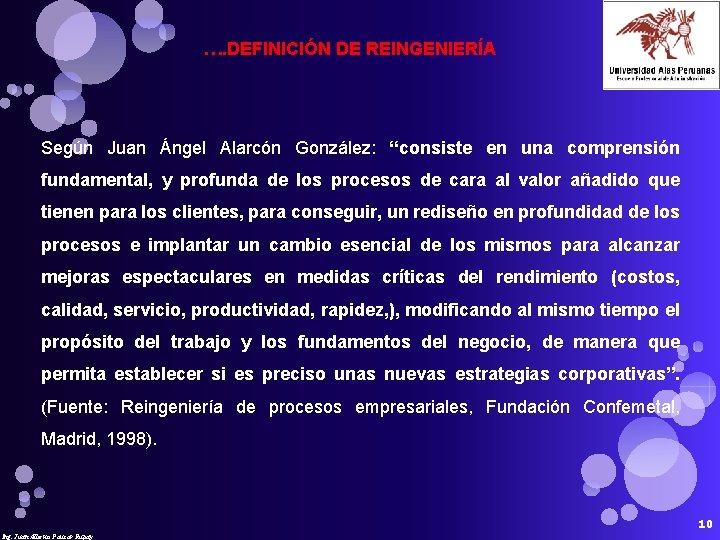 …. DEFINICIÓN DE REINGENIERÍA Según Juan Ángel Alarcón González: “consiste en una comprensión fundamental,