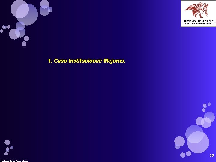 1. Caso Institucional: Mejoras. 35 Ing. Juan Alberto Paucar Rupay 