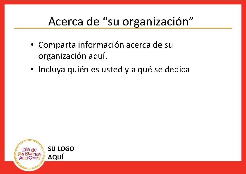 Acerca de “su organización” • Comparta información acerca de su organización aquí. • Incluya