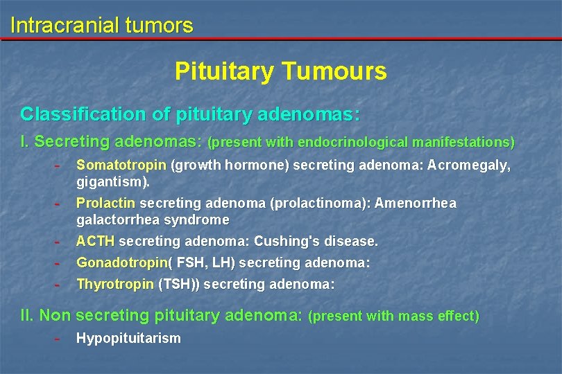 Intracranial tumors Pituitary Tumours Classification of pituitary adenomas: I. Secreting adenomas: (present with endocrinological
