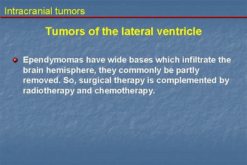 Intracranial tumors Tumors of the lateral ventricle Ependymomas have wide bases which infiltrate the