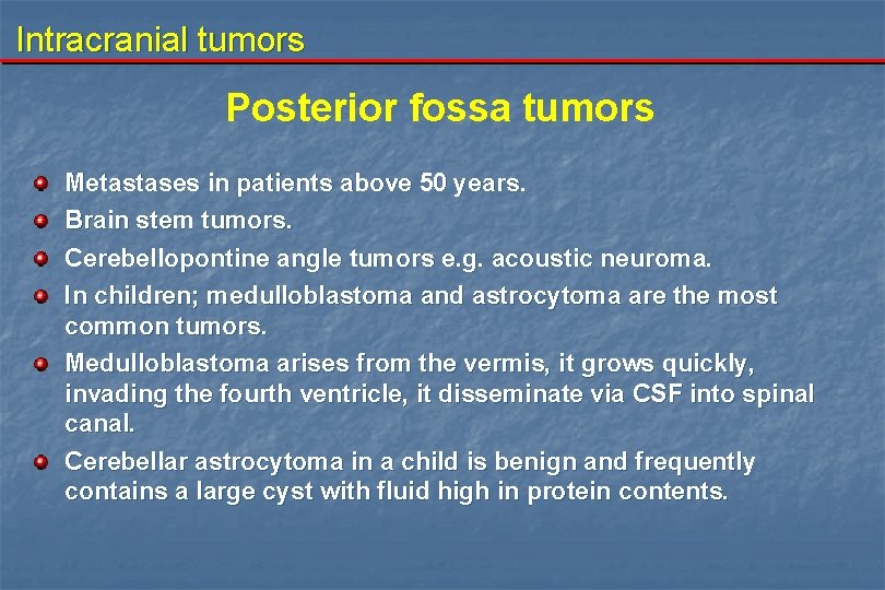 Intracranial tumors Posterior fossa tumors Metastases in patients above 50 years. Brain stem tumors.