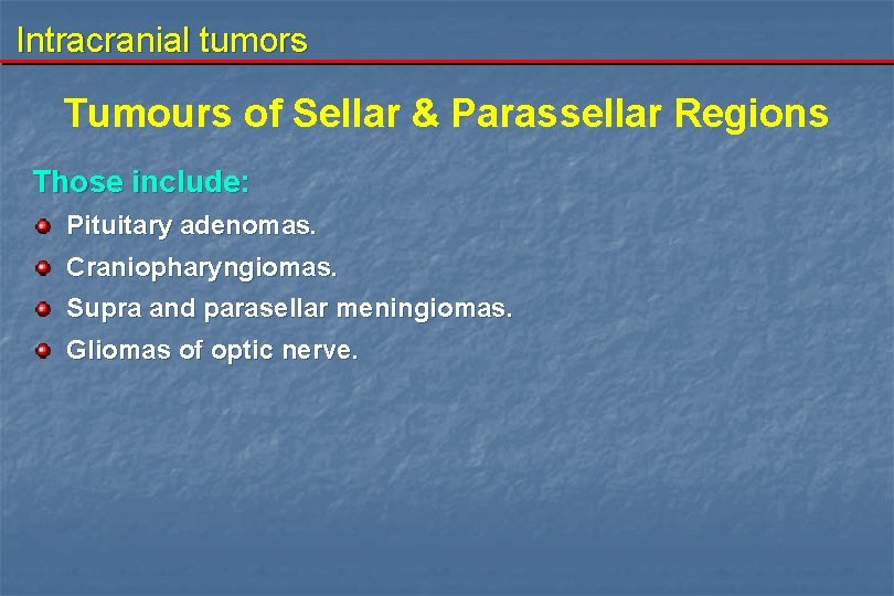 Intracranial tumors Tumours of Sellar & Parassellar Regions Those include: Pituitary adenomas. Craniopharyngiomas. Supra