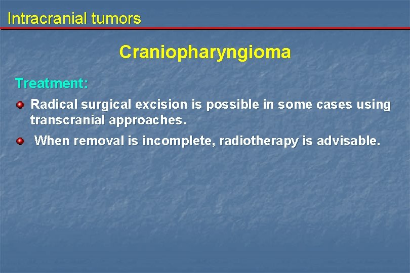 Intracranial tumors Craniopharyngioma Treatment: Radical surgical excision is possible in some cases using transcranial