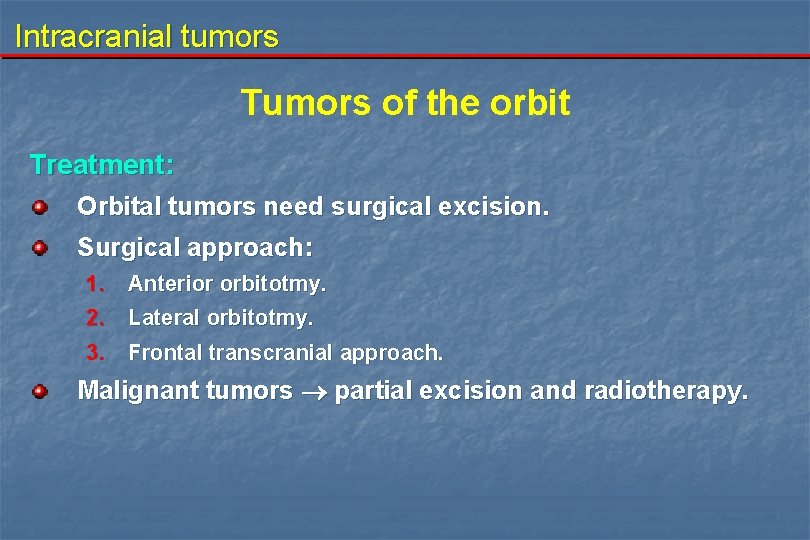 Intracranial tumors Tumors of the orbit Treatment: Orbital tumors need surgical excision. Surgical approach: