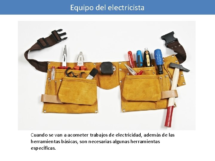 Equipo del electricista Cuando se van a acometer trabajos de electricidad, además de las