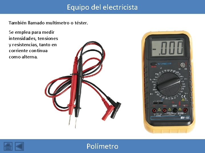 Equipo del electricista También llamado multímetro o téster. Se emplea para medir intensidades, tensiones