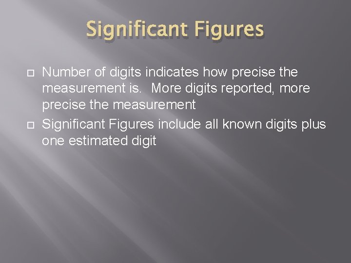 Significant Figures Number of digits indicates how precise the measurement is. More digits reported,