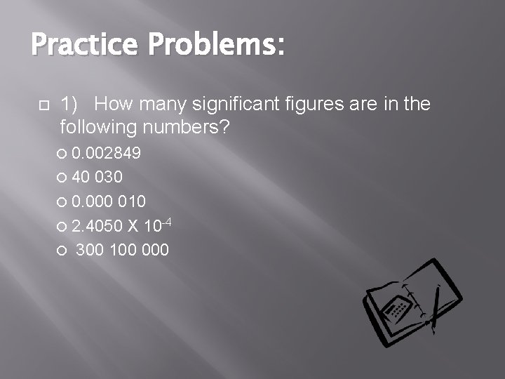 Practice Problems: 1) How many significant figures are in the following numbers? 0. 002849