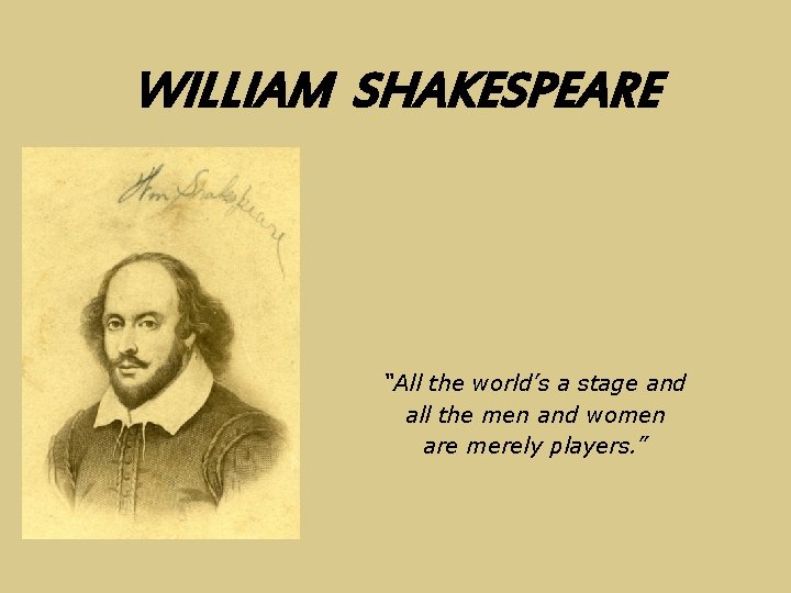 WILLIAM SHAKESPEARE “All the world’s a stage and all the men and women are