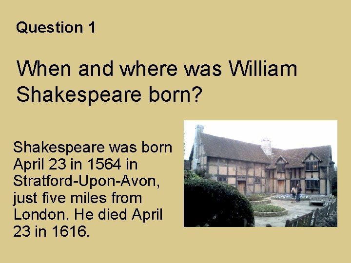 Question 1 When and where was William Shakespeare born? Shakespeare was born April 23