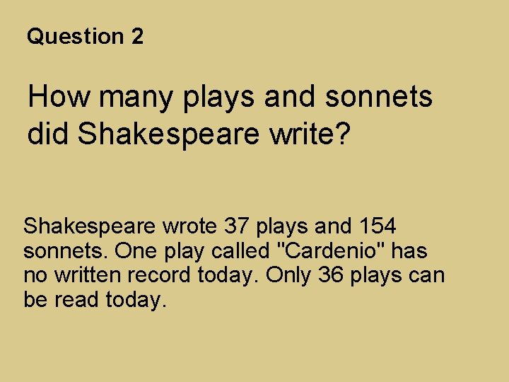Question 2 How many plays and sonnets did Shakespeare write? Shakespeare wrote 37 plays