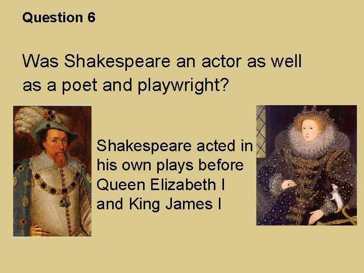 Question 6 Was Shakespeare an actor as well as a poet and playwright? Shakespeare