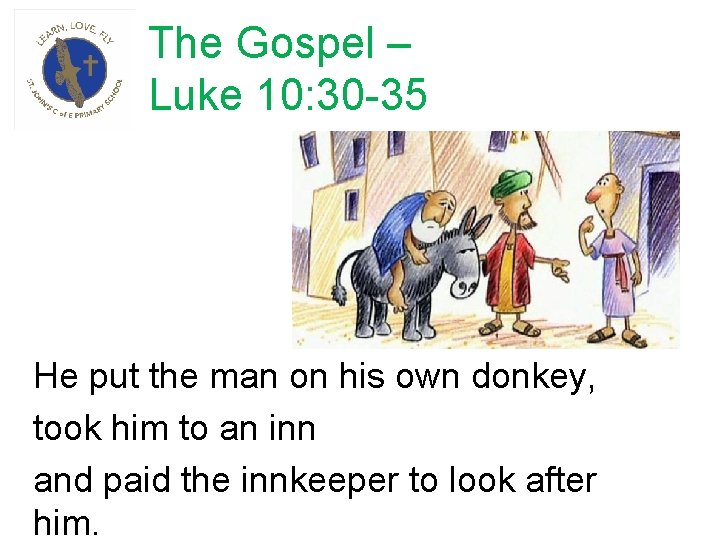 The Gospel – Luke 10: 30 -35 He put the man on his own