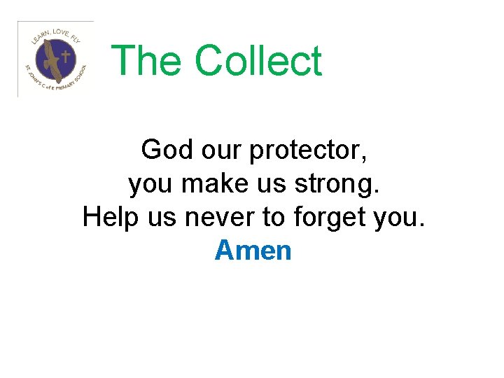 The Collect God our protector, you make us strong. Help us never to forget