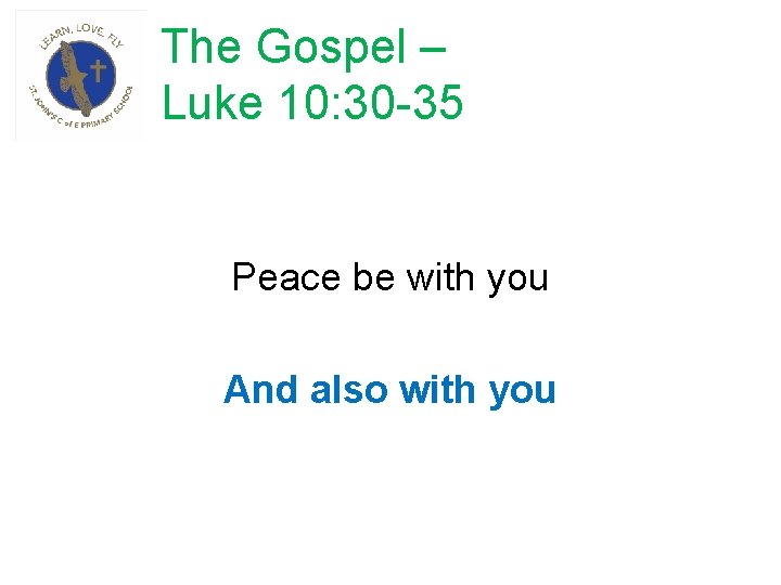 The Gospel – Luke 10: 30 -35 Peace be with you And also with
