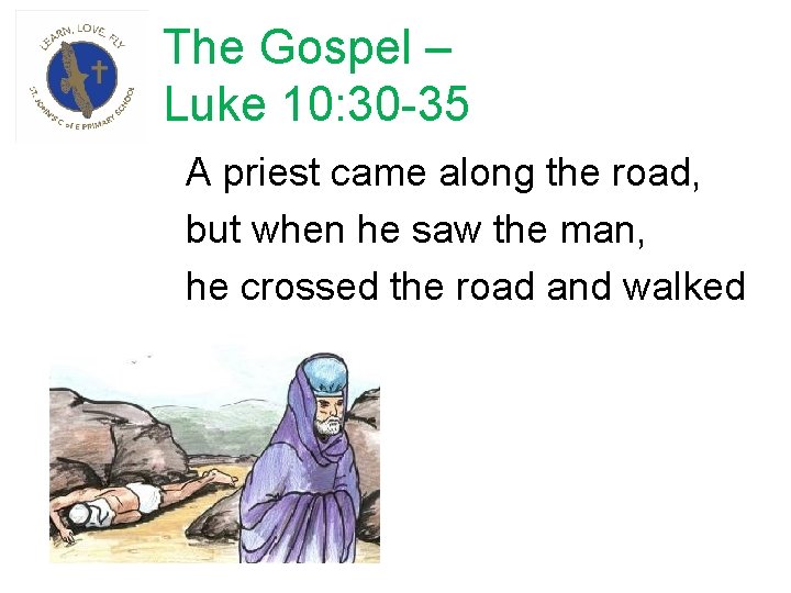 The Gospel – Luke 10: 30 -35 A priest came along the road, but