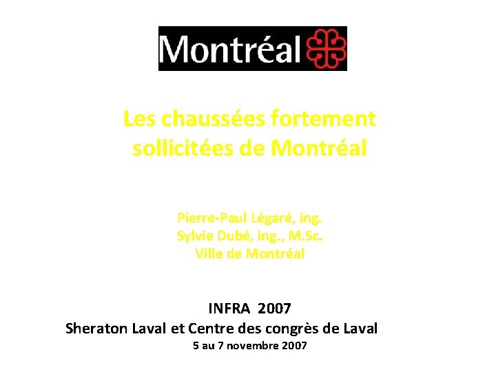 Les chaussées fortement sollicitées de Montréal Pierre-Paul Légaré, ing. Sylvie Dubé, ing. , M.