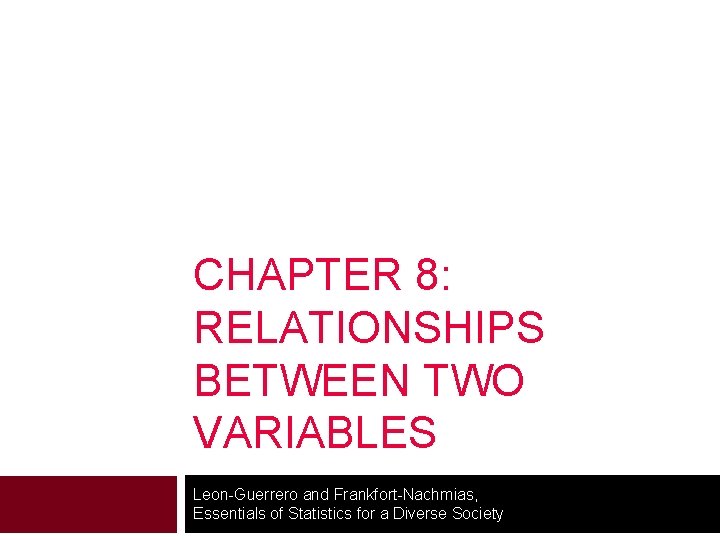 CHAPTER 8: RELATIONSHIPS BETWEEN TWO VARIABLES Leon-Guerrero and Frankfort-Nachmias, Essentials of Statistics for a