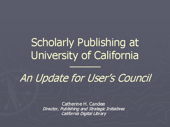 Scholarly Publishing at University of California ———— An Update for User’s Council Catherine H.