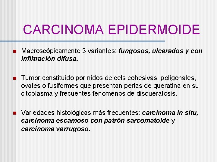 CARCINOMA EPIDERMOIDE n Macroscópicamente 3 variantes: fungosos, ulcerados y con infiltración difusa. n Tumor