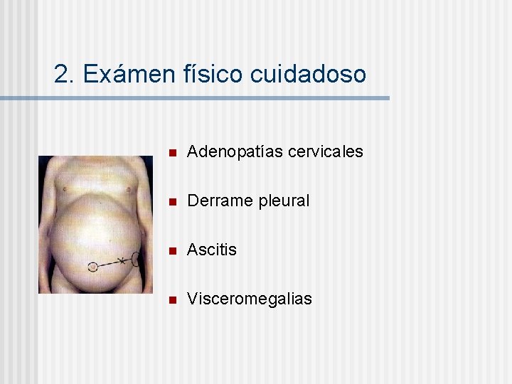 2. Exámen físico cuidadoso n Adenopatías cervicales n Derrame pleural n Ascitis n Visceromegalias