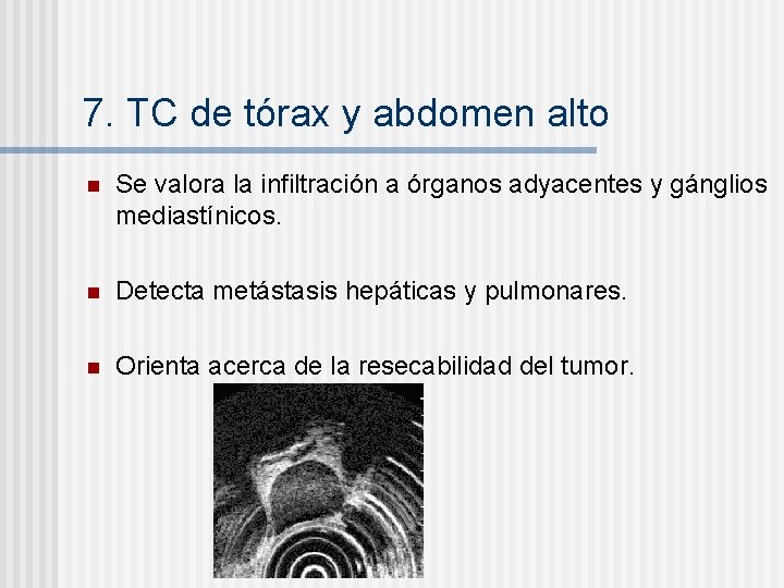 7. TC de tórax y abdomen alto n Se valora la infiltración a órganos