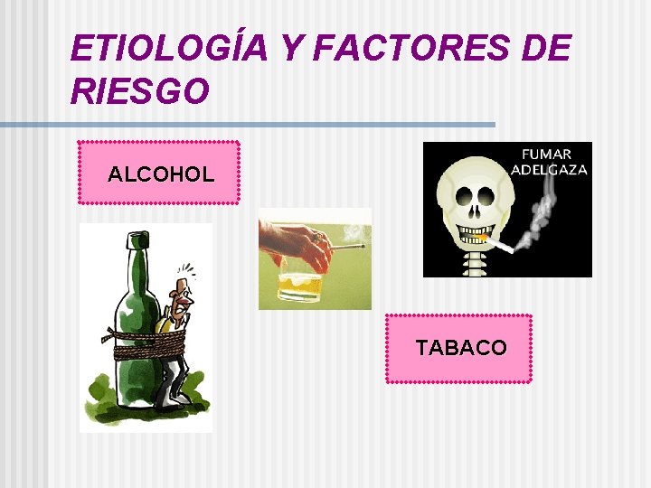 ETIOLOGÍA Y FACTORES DE RIESGO ALCOHOL TABACO 