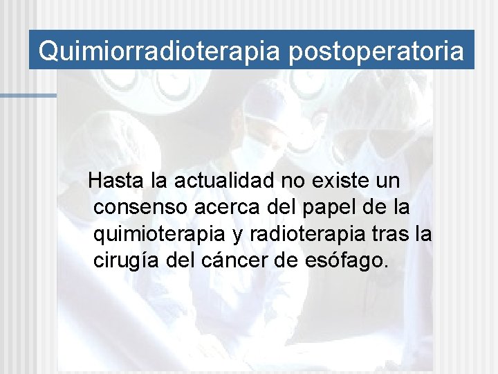 Quimiorradioterapia postoperatoria Hasta la actualidad no existe un consenso acerca del papel de la