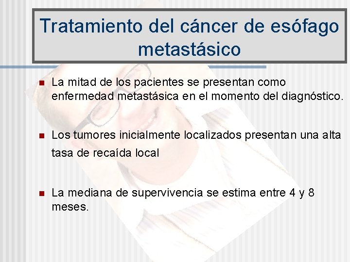 Tratamiento del cáncer de esófago metastásico n La mitad de los pacientes se presentan
