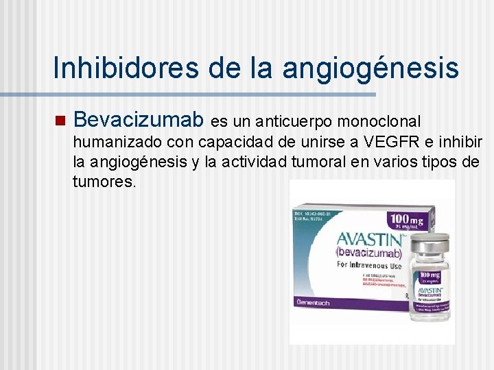 Inhibidores de la angiogénesis n Bevacizumab es un anticuerpo monoclonal humanizado con capacidad de