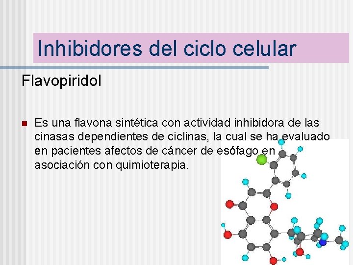 Inhibidores del ciclo celular Flavopiridol n Es una flavona sintética con actividad inhibidora de