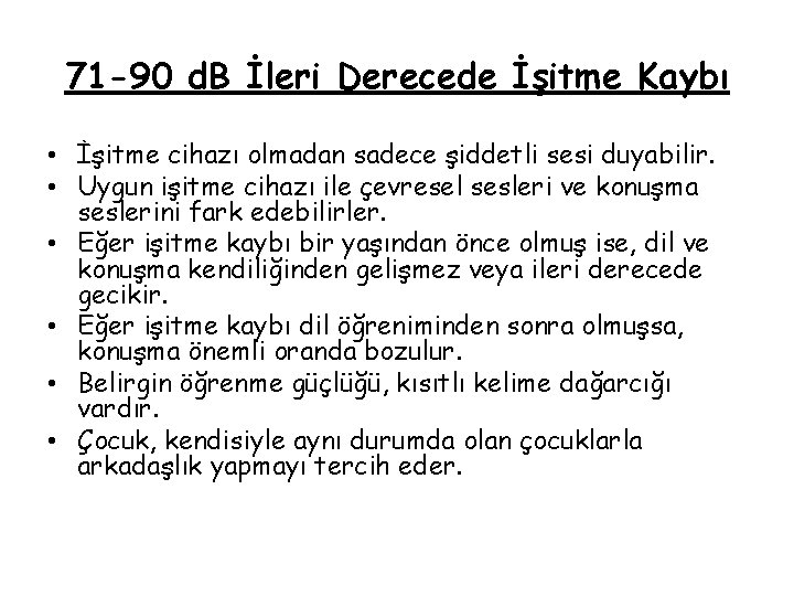 71 -90 d. B İleri Derecede İşitme Kaybı • İşitme cihazı olmadan sadece şiddetli